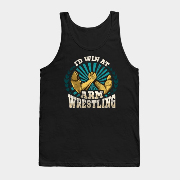 I'd Win At Arm Wrestling Athlete Strong Wrestler Tank Top by theperfectpresents